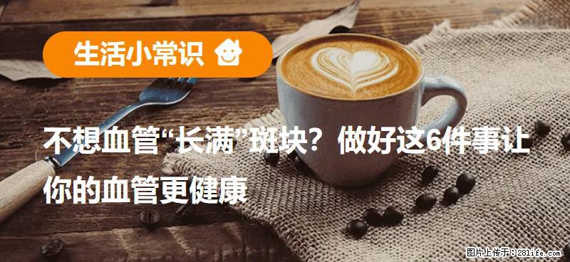 不想血管“长满”斑块？做好这6件事让你的血管更健康 - 西安生活资讯 - 西安28生活网 xa.28life.net